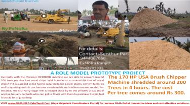 A ROLE MODEL PROTOTYPE PROJECT  The 170 HP USA Brush Chipper  Machine shredded around 200  Trees in 4 hours. The cost  Per tree comes around Rs 300.